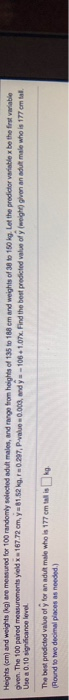 Heights (cm) and weights are measured for 100 randomly selected adult males, and range from heights of 135 to 188 cm and weig