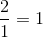 \frac{2}{1} = 1