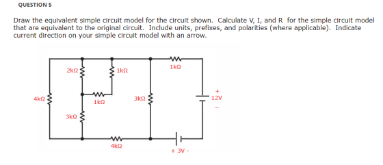 QUESTION 5 Draw the equivalent simple circuit model for the circuit shown. Calculate V, I, and R for the simple circuit model