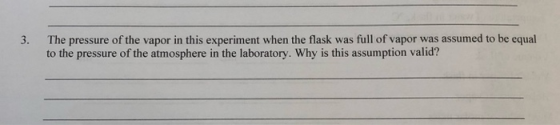 3. The pressure of the vapor in this experiment when the flask was full of vapor was assumed to be equal to the pressure of t