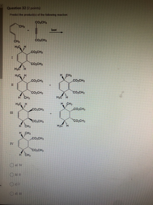 Question 32 (2 points) Predict the product(s) of the following reaction: CO2CH3 CH + heat CO2CH3 CHE нэс Н CO2CH3 I сосна нс