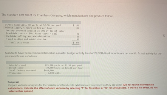 The standard cost sheet for Chambers Company, which manufactures one product, follows: $ 100 100 Direct materials, 40 yards a