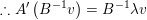 \small \therefore A'\left ( B^{-1}v \right )=B^{-1}\lambda v
