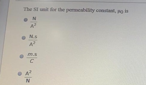 The SI unit for the permeability constant, pois N A2 N.S A2 m.s с A² N