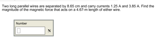 Two long parallel wires are separated by 8.65 cm and carry currents 1.25 A and 3.85 A. Find the magnitude of the magnetic for