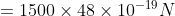 =1500\times 48\times 10^{-19} N