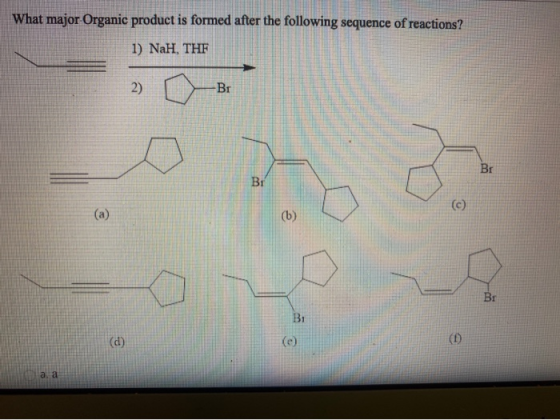 What major Organic product is formed after the following sequence of reactions? 1) NaH, THF 2) Br Br B1 (C) (b) Br Bi a. a