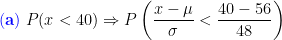 \mathbf{{\color{Blue} (a)}}\;P(x<40)\Rightarrow P\left ( \frac{x-\mu}{\sigma}<\frac{40-56}{48} \right )
