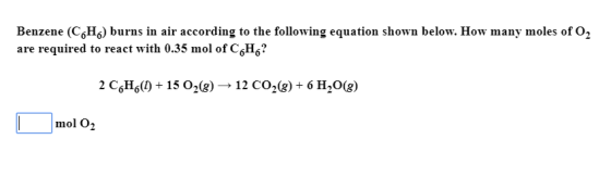 Benzene (C6H) burns in air according to the following equation shown below. How many moles of O2 are required to react with 0