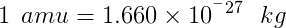1\: \: amu=1.660\times 10^^^{-27}\: \: \: kg