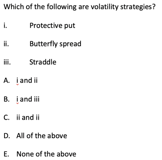 Which of the following are volatility strategies? Protective put Butterfly spread iii. Straddle A. į and ii B. į and iii C. i