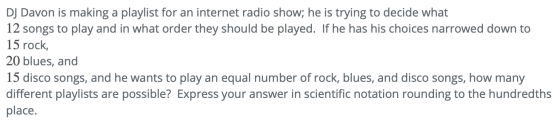 DJ Davon is making a playlist for an internet radio show; he is trying to decide what 12 songs to play and in what order they