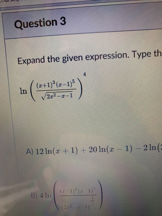 Question3 Expand the given expression. Type th 4 In A) 12In(x +1)+ 20 In( 1) -2ln( B) 4 ln