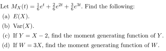 Let Mx(t) = 릉et + 24 + 킁e3. Find the following: (a) E(X) (b) Var(X) (c) If Y - X - 2, find the moment generating function of