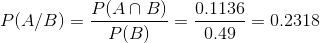 P(A/B)=\frac{P(A\cap B)}{P(B)}=\frac{0.1136}{0.49}= 0.2318