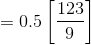 =0.5\left [ \frac{123}{9}\right ]