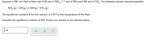 Suppose a 500. mL flask is filled with 0.20 mol of NO2, 1.7 mol of NO and 0.80 mol of CO2. The following reaction becomes pos