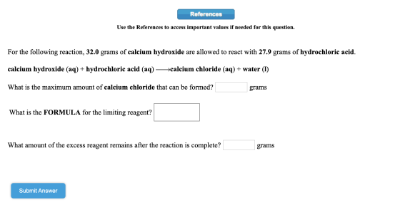 References Use the References to access important values if needed for this question. For the following reaction, 32.0 grams