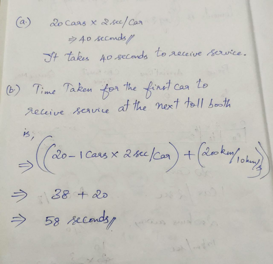 20 Cars x 2 sec/ Car > 40 seconds / It takes 40 seconds to receive service. (6) Time Taken for the first can to receive servi
