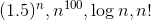(1.5)^n , n^{100}, \log n, n!