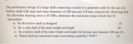The preliminary design of a large shaft connecting a motor to a generator calls for the use of a hollow shaft with inner and