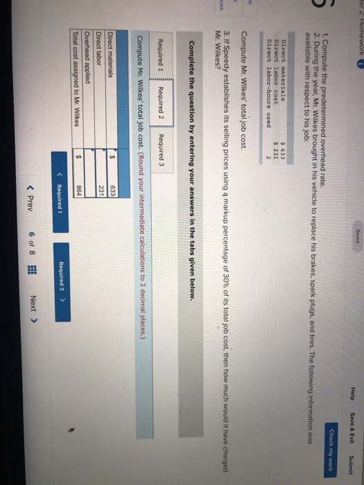 Help Save& ExitSubmit Check my work 1. Compute the predetermined overhead rate. 2. During the year, Mr. Wilkes brought in his
