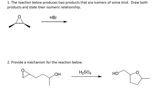 1. The reaction below produces two products that are isomers of some kind. Draw both products and state their isomeric relati