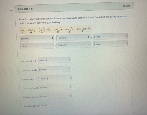 10 pts Question 6 Rank the following carbocations in order of increasing stability. Identify each of the carbocations as meth