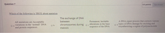 Question 7 0.points Which of the following is TRUE about mutation All mutations are Acceptable Variations in the normal DNA a