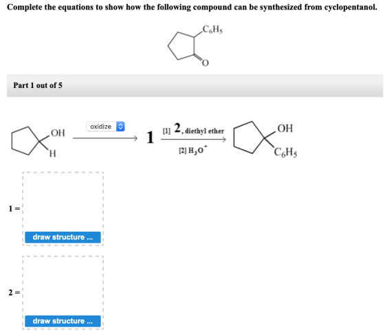 Complete the equations to show how the following compound can be synthesized from cyclopentanol. C Hs Part 1 out of 5 oxidize