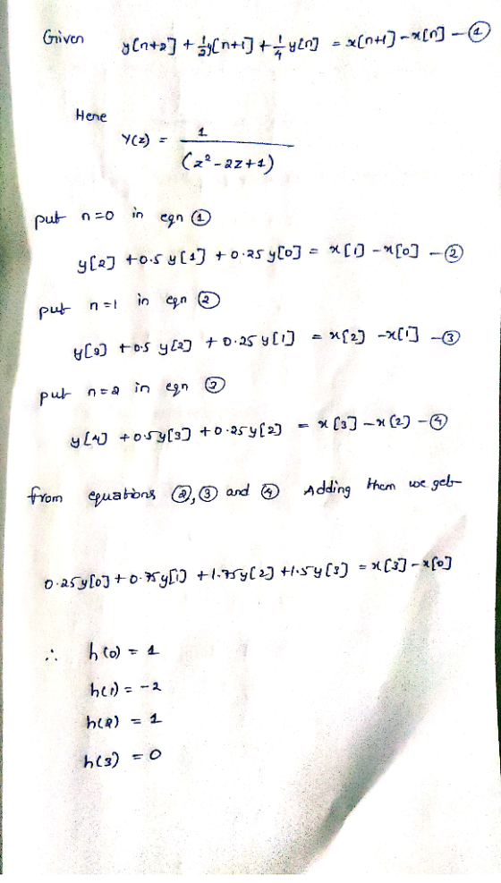 Given y (n+a] + 5y (n+1] + 4yen] - [14)--[n] @ Here (22-22+4) put n=0 in egn ③ y[e] +0.5 y[] +0.25 y[o] = [0-[0] - put not i