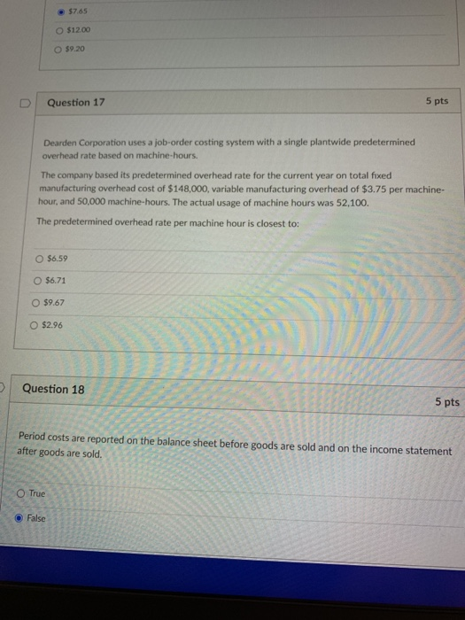 $7.65 $12.00 O $9.20 Question 17 5 pts Dearden Corporation uses a job-order costing system with a single plantwide predetermi