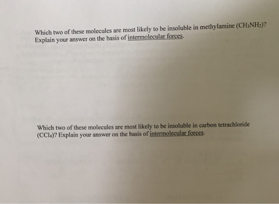 Which two of these molecules are most likely to be insoluble in methylamine (CH3NH2)? Explain your answer on the basis of int