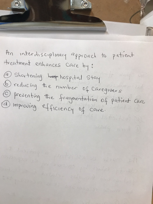 An interdisciplinary approach to patient treatment enhances care by: @ Shortening host hospital stay D reducing the number of