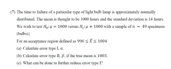 (7) The time to failure of a particular type of light bulb lamp is approximately normally thought to be 1000 hours and the st