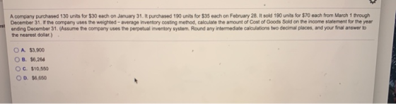A company purchased 130 units for $30 each on January 31. It purchased 190 units for $35 each on February 28. It sold 190 uni