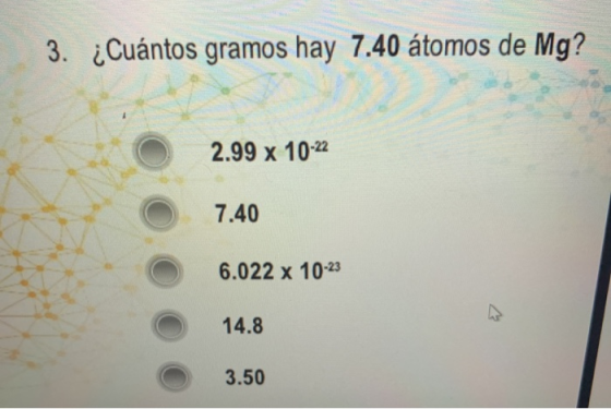 3. ¿Cuántos gramos hay 7.40 átomos de Mg? 2.99 x 10-22 7.40 6.022 x 10-23 14.8 3.50