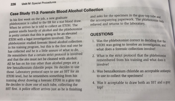 226 Unit IV: Special Procedures Case Study 11-3: Forensic Blood Alcohol Collection and asks for the specimen in the gray-top