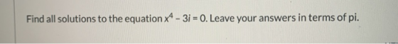 Find all solutions to the equation x4 - 31 = 0. Leave your answers in terms of pi.