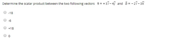 b--27-3K the two following vectors+37-7 and B-27-3R a+37-4j and Determine the scalar product between the two following vectors 0 -18 0 +18 0