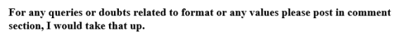 For any queries or doubts related to format or any values please post in comment section, I would take that up.