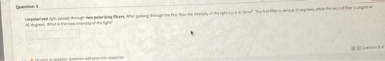 Question 3 Unpolarized light passes through two polarizing filters. After passing through the first filter the intensity of t