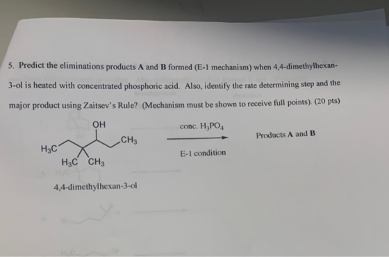 5. Predict the eliminations products A and B formed (E-1 mechanism) when 4,4-dimethylhexan- 3-ol is heated with concentrated