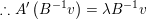 \small \therefore A'\left ( B^{-1}v \right )=\lambda B^{-1} v