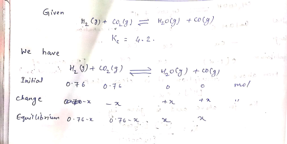Given Hz (g) + CO2(g) = H2Ocg) + CO(g Kc = 4.2. We have , Heocg) + c( g H20) + CO2J) = 0.76 0.76 Initial nit mol change 27-2