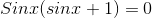 Sinx(sinx+1)=0