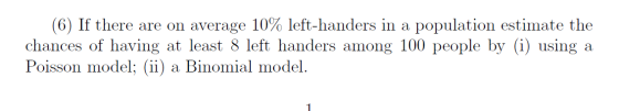 (6) If there are on average 10% left-handers in a population estimate the chances of having at least 8 left handers among 100