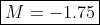 \boxed{M=-1.75}