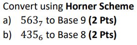 Convert using Horner Scheme a) 563, to Base 9 (2 Pts) b) 4356 to Base 8 (2 Pts)