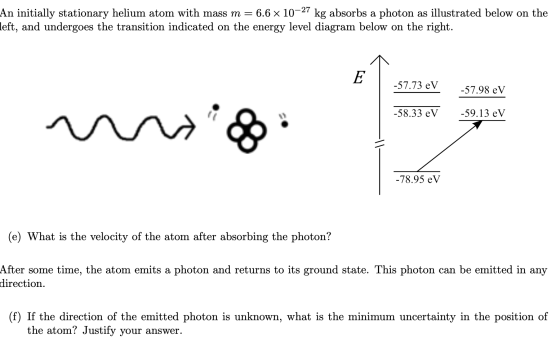 An initially stationary helium atom with mass m = 6.6 x 107 -27 kg absorbs a photon as illustrated below on the left, and und